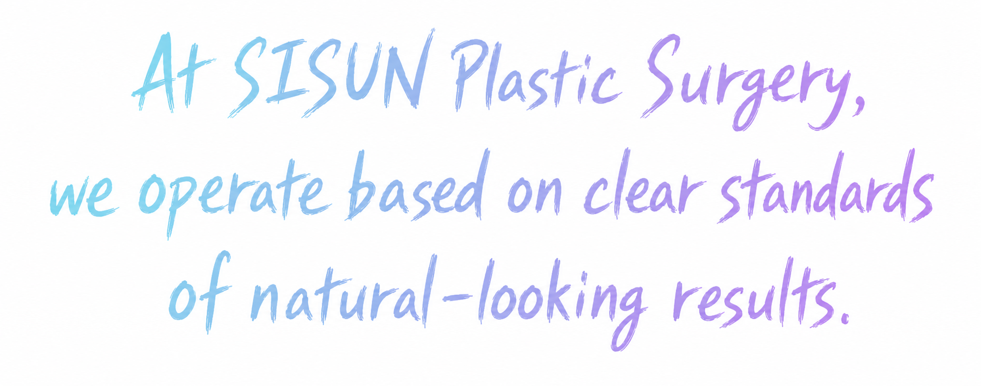 At SISUN Plastic Surgery, we operate based on clear standards of natural-looking results.